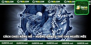 Cách Chơi Rồng Hổ