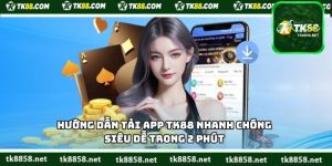 Hướng Dẫn Tải App TK88