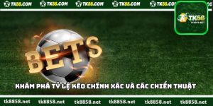 Tỷ Lệ Kèo Chính Xác